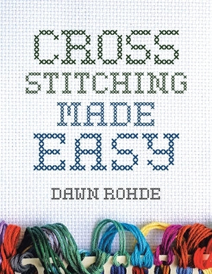 Cross Stitching Made Easy by Rohde, Dawn