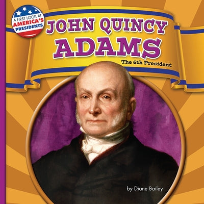 John Quincy Adams: The 6th President by Bailey, Diane