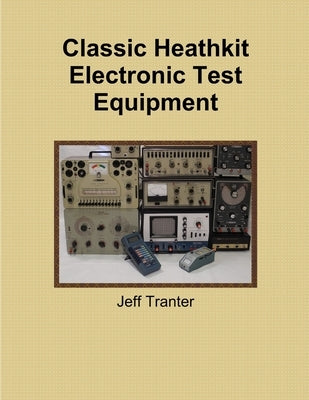 Classic Heathkit Electronic Test Equipment by Tranter, Jeff