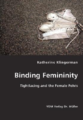 Binding Femininity by Klingerman, Katherine