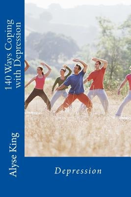 140 Ways Coping with Depression: How A Mother Coped with Stress, Depression and Stigmas by King, Alyse