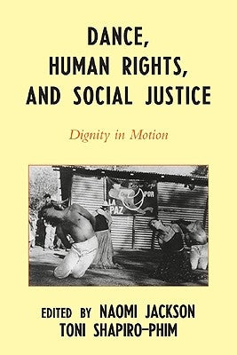 Dance, Human Rights, and Social Justice: Dignity in Motion by Jackson, Naomi