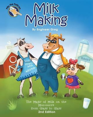 Milk Making: The Magic of Milk on the Moo-ooove from Grass to Glass by Greg, Engineer