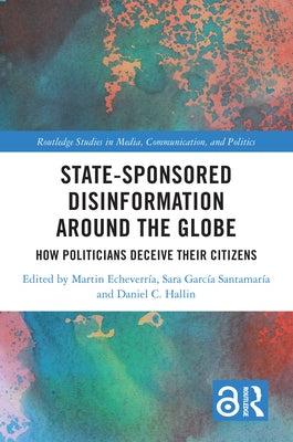State-Sponsored Disinformation Around the Globe: How Politicians Deceive Their Citizens by Echeverría, Martin
