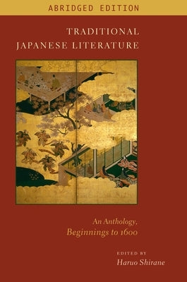 Traditional Japanese Literature: An Anthology, Beginnings to 1600, Abridged Edition by Shirane, Haruo