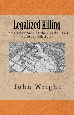 Legalized Killing: The Darker Side of the Castle Laws (Library Edition) by Wright Ph. D., John R.