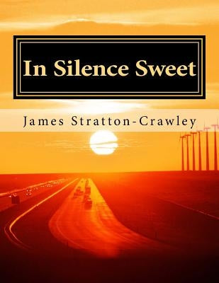 In Silence Sweet: A Collection of Poetry by Stratton-Crawley, James
