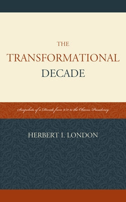 Transformational Decade: Snapshots of a Decade from 9/11 to the Obama Presidency by London, Herbert I.