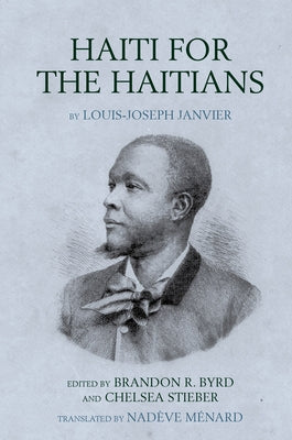 Haiti for the Haitians: By Louis-Joseph Janvier by Byrd, Brandon R.