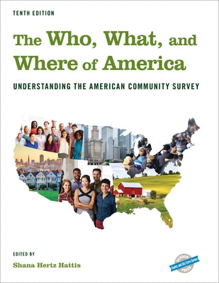 The Who, What, and Where of America: Understanding the American Community Survey, Tenth Edition by Hertz Hattis, Shana