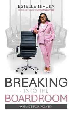 Breaking into the Boardroom - A Guide for Women by Tjipuka, Estelle