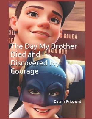 The Day My Brother Died and I Discovered My Courage by Pritchard, Delana