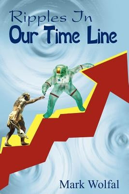 Ripples In Our Time Line by Wolfal, Mark