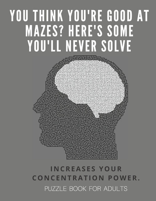 You Think you're good at mazes? here's some you'll never solve - Mazes for adults - large print '8.5x11 in' puzzle book for adults - Puzzle Book: Adul by For Adults, Puzzle Book