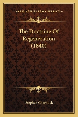 The Doctrine Of Regeneration (1840) by Charnock, Stephen