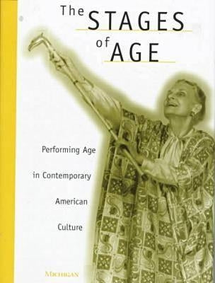 The Stages of Age: Performing Age in Contemporary American Culture by Basting, Anne Davis