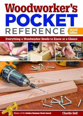 Woodworker's Pocket Reference: Everything a Woodworker Needs to Know at a Glance by Self, Charlie