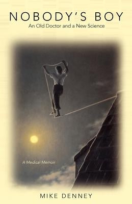 Nobody's Boy: An Old Doctor and a New Science by Denney, Mike
