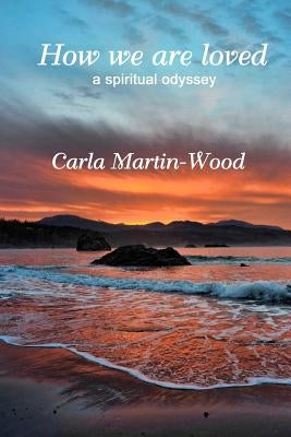 How we are loved: A spiritual odyssey by Martin-Wood, Carla