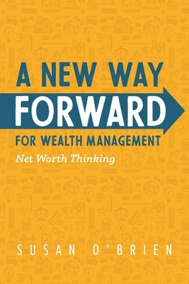 A New Way Forward For Wealth Management: Net Worth Thinking by O'Brien, Susan