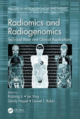 Radiomics and Radiogenomics: Technical Basis and Clinical Applications by Li, Ruijiang