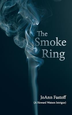 The Smoke Ring: (A Howard Watson Intrigue) by Fastoff, Joann