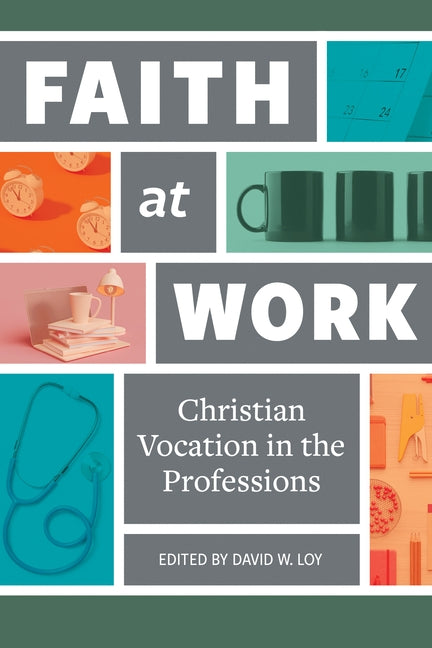 Faith at Work: Christian Vocation in the Professions by Loy, David W.