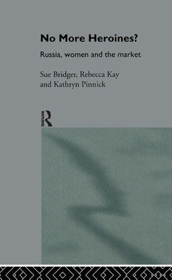 No More Heroines?: Russia, Women and the Market by Bridger, Sue