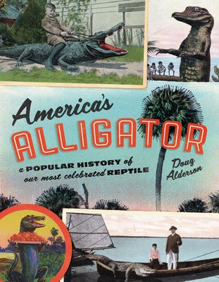 America's Alligator: A Popular History of Our Most Celebrated Reptile by Alderson, Doug
