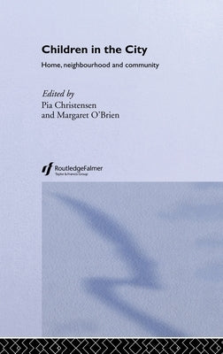 Children in the City: Home Neighbourhood and Community by Christensen, Pia