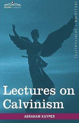 Lectures on Calvinism by Kuyper, Abraham, Jr.