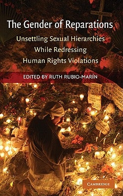 The Gender of Reparations: Unsettling Sexual Hierarchies While Redressing Human Rights Violations by Rubio-Marin, Ruth