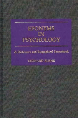 Eponyms in Psychology: A Dictionary and Biographical Sourcebook by Zusne, Leonard