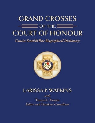 Grand Crosses of the Court of Honour: Concise Scottish Rite Biographical Dictionary by Fannin, Tamera L.