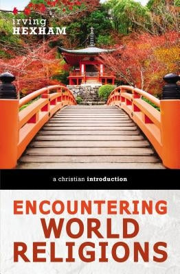 Encountering World Religions: A Christian Introduction by Hexham, Irving