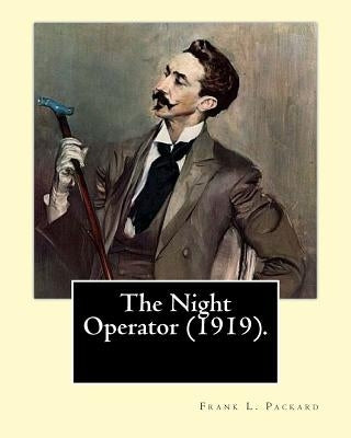 The Night Operator (1919). By: Frank L. Packard: Frank Lucius Packard (February 2, 1877 - February 17, 1942) was a Canadian novelist. by Packard, Frank L.