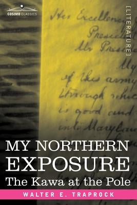 My Northern Exposure: The Kawa at the Pole by Trapock, Walter E.