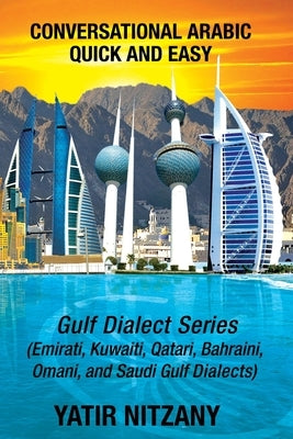 Conversational Arabic Quick and Easy: Gulf Series; Emirati, Saudi Gulf Dialect, Qatari, Kuwaiti, Bahraini, Omani Arabic Dialects by Nitzany, Yatir
