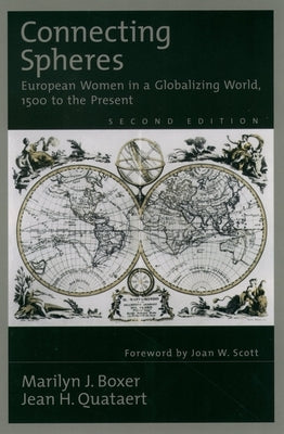Connecting Spheres: European Women in a Globalizing World, 1500 to the Present by Boxer, Marilyn J.