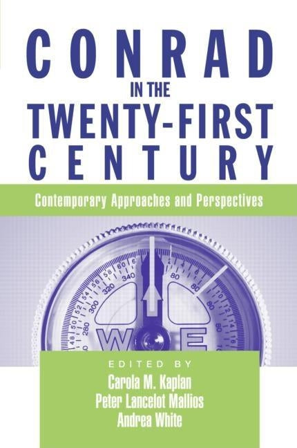 Conrad in the Twenty-First Century: Contemporary Approaches and Perspectives by Kaplan, Carola