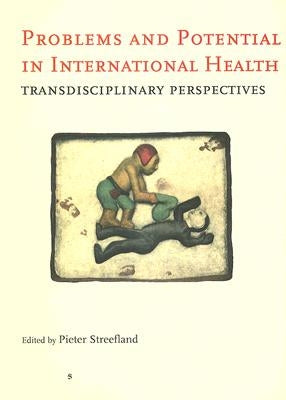 Problems and Potential in International Health: Transdisciplinary Perspectives by Streefland, Pieter