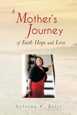 A Mother's Journey of Faith Hope and Love by Ellis, Sylvina V.
