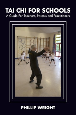 Tai Chi for Schools: A Guide for Teachers, Parents and Practitoners by Wright, Phil