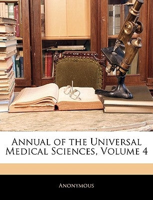 Annual of the Universal Medical Sciences, Volume 4 by Anonymous