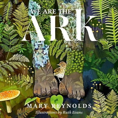 We Are the Ark: Returning Our Gardens to Their True Nature Through Acts of Restorative Kindness by Reynolds, Mary
