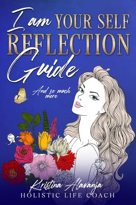 I am Your Self- Reflection Guide and So Much More by Alavanja, Kristina