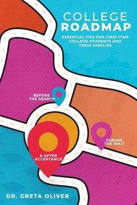 College Roadmap: Essential Tips For First-Time College Students and Their Families by Oliver, Greta