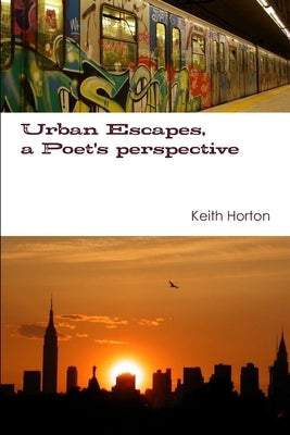 Urban Escapes, A Poet's perspective by Horton, Keith