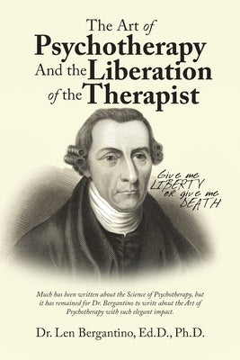 The Art of Psychotherapy and the Liberation of the Therapist by Bergantino Ed D., Len