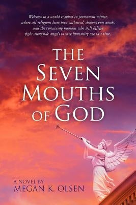 The Seven Mouths of God: Welcome to a world trapped in permanent winter, where all religions have been outlawed, demons run amok, and the remai by Olsen, Megan K.